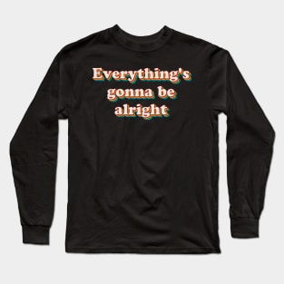 Everything's Gonna Be Alright Long Sleeve T-Shirt